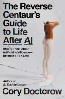 Cover of The Reverse Centaur's Guide to Life After AI